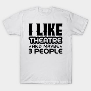 I like theatre and maybe 3 people T-Shirt